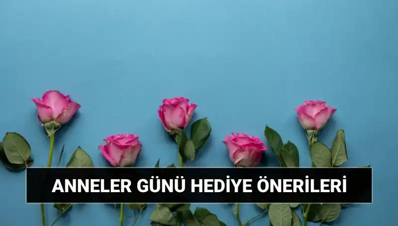 Anneler Günü'nde Annelerinizi Şımartacak Eşsiz Hediye Fikirleri