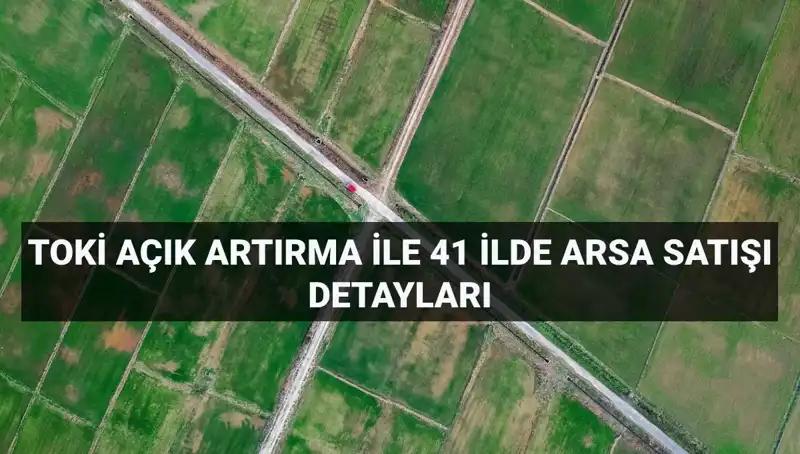 TOKİ, 41 İlde 306 Arsa Satışına Çıkıyor: İşte Detaylar!